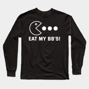 Eat my bbs Long Sleeve T-Shirt